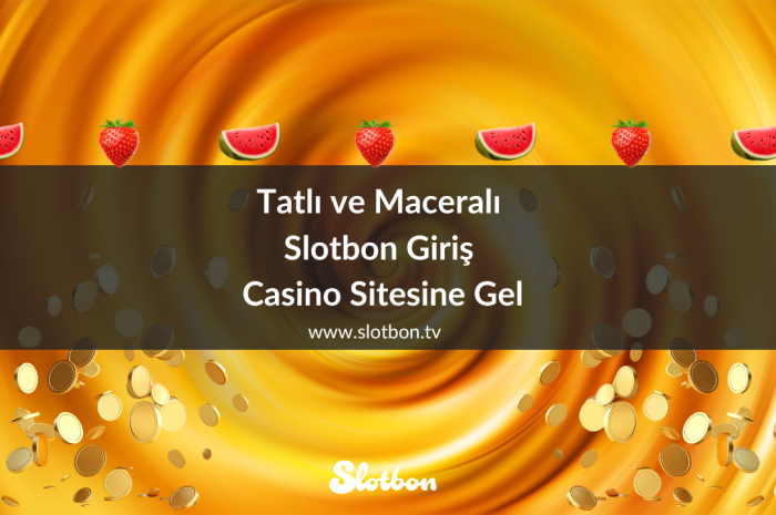 Tatlı ve Maceralı Slotbon Giriş Casino Sitesine Gel